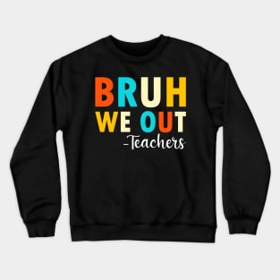 End Of School Year Teacher Summer Bruh We Out Teachers Crewneck Sweatshirt